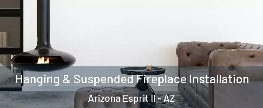 Hanging & Suspended Fireplace Installation Arizona Esprit II - AZ