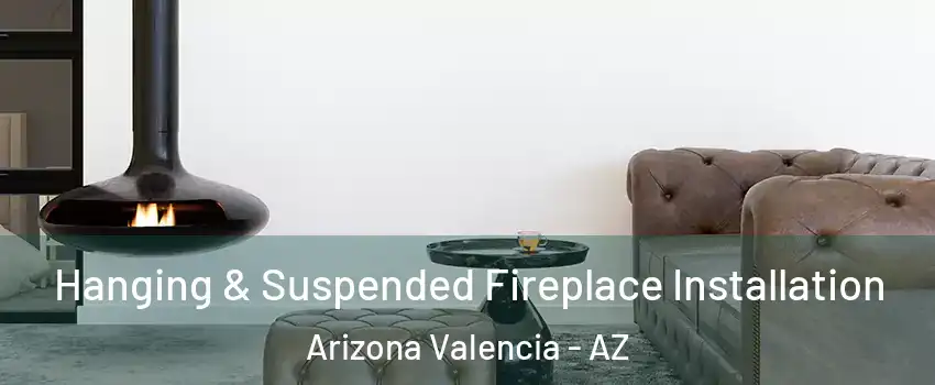 Hanging & Suspended Fireplace Installation Arizona Valencia - AZ