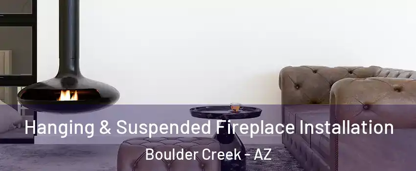 Hanging & Suspended Fireplace Installation Boulder Creek - AZ
