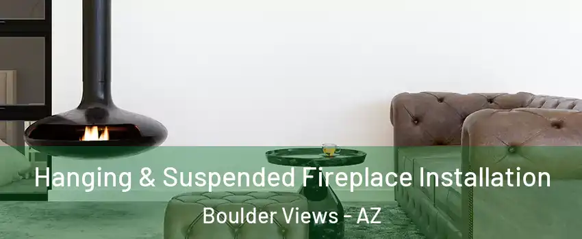 Hanging & Suspended Fireplace Installation Boulder Views - AZ