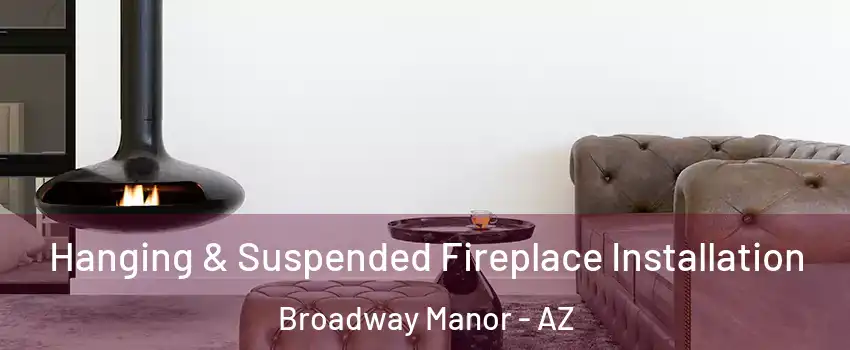 Hanging & Suspended Fireplace Installation Broadway Manor - AZ