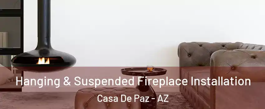 Hanging & Suspended Fireplace Installation Casa De Paz - AZ