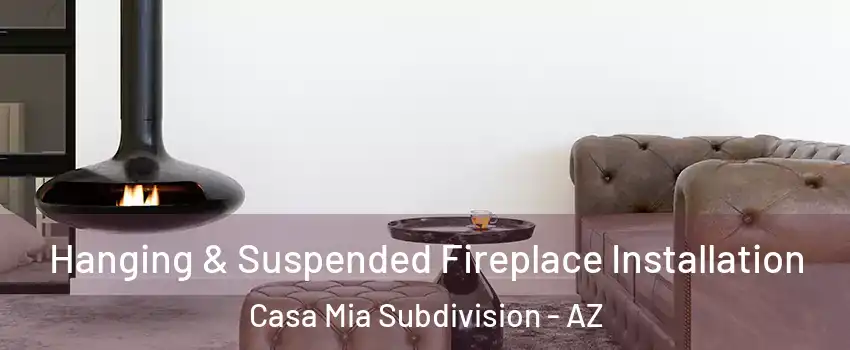 Hanging & Suspended Fireplace Installation Casa Mia Subdivision - AZ