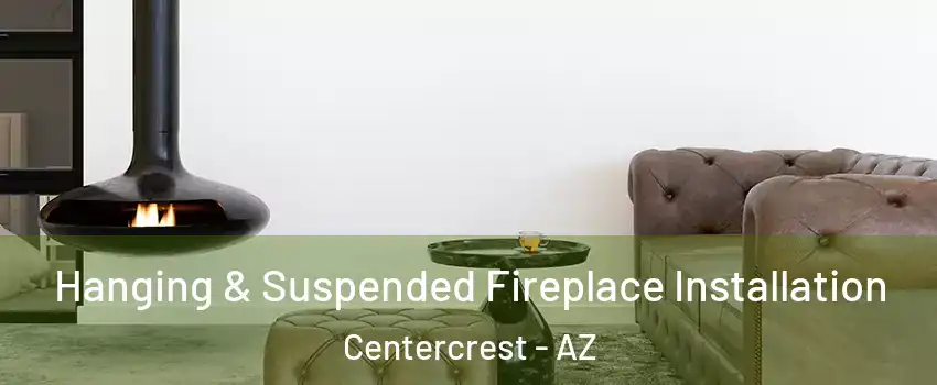 Hanging & Suspended Fireplace Installation Centercrest - AZ