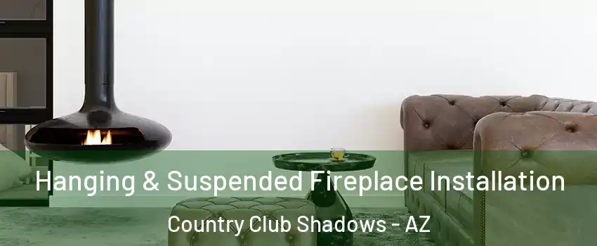 Hanging & Suspended Fireplace Installation Country Club Shadows - AZ