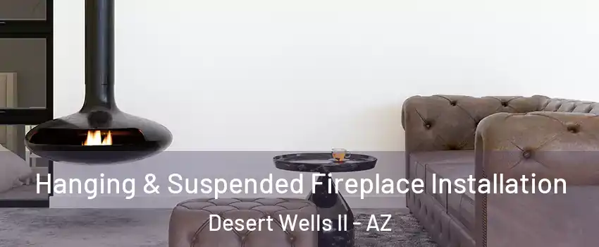 Hanging & Suspended Fireplace Installation Desert Wells II - AZ