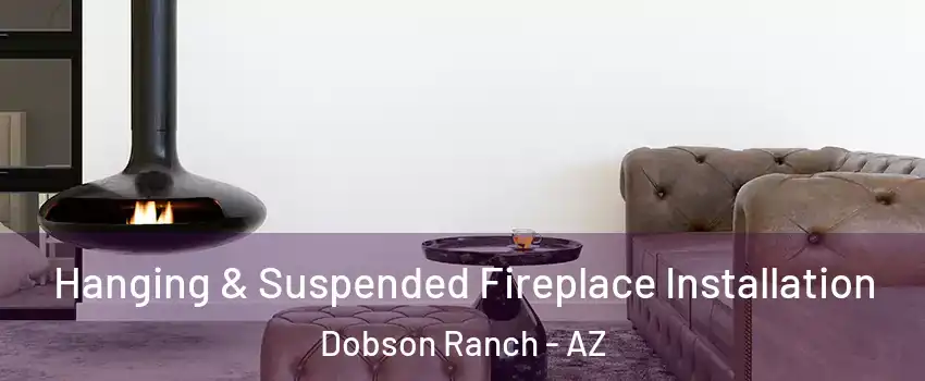 Hanging & Suspended Fireplace Installation Dobson Ranch - AZ