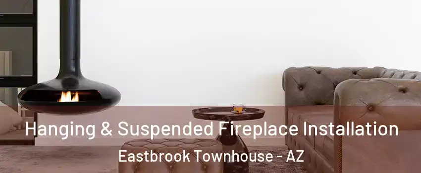 Hanging & Suspended Fireplace Installation Eastbrook Townhouse - AZ
