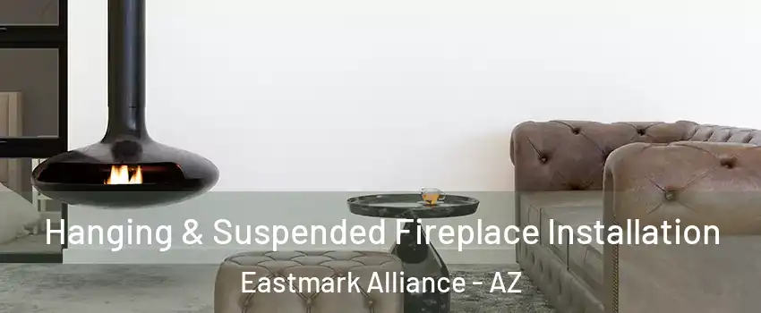 Hanging & Suspended Fireplace Installation Eastmark Alliance - AZ
