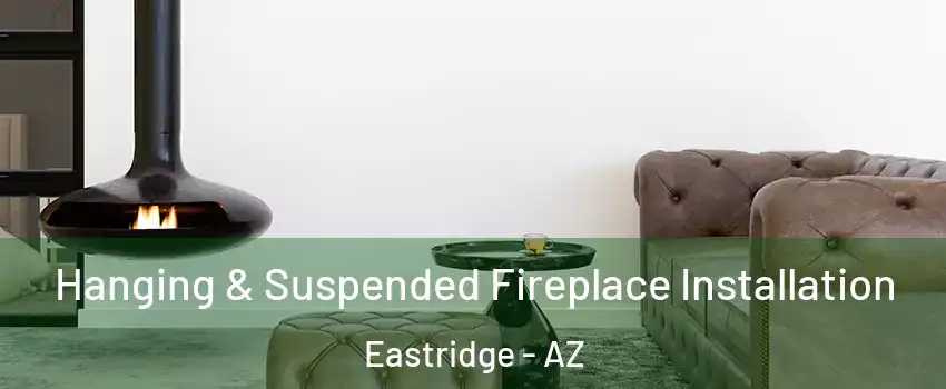 Hanging & Suspended Fireplace Installation Eastridge - AZ
