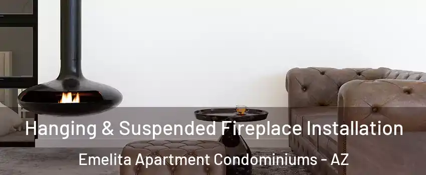 Hanging & Suspended Fireplace Installation Emelita Apartment Condominiums - AZ