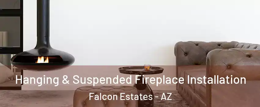 Hanging & Suspended Fireplace Installation Falcon Estates - AZ