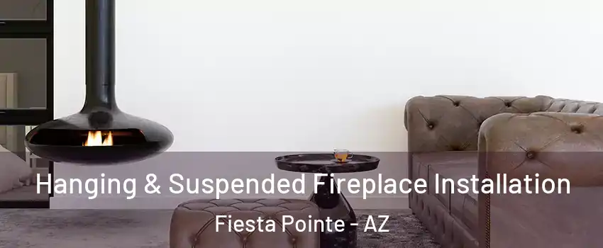Hanging & Suspended Fireplace Installation Fiesta Pointe - AZ
