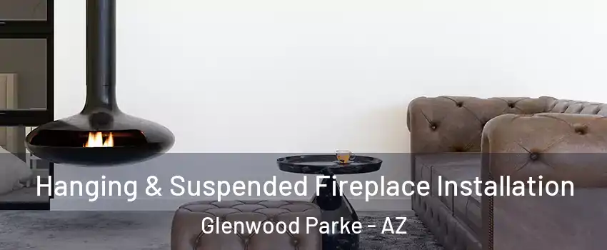 Hanging & Suspended Fireplace Installation Glenwood Parke - AZ
