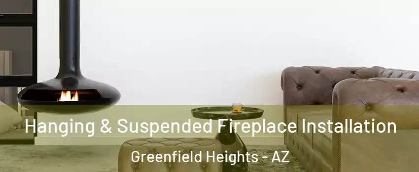 Hanging & Suspended Fireplace Installation Greenfield Heights - AZ