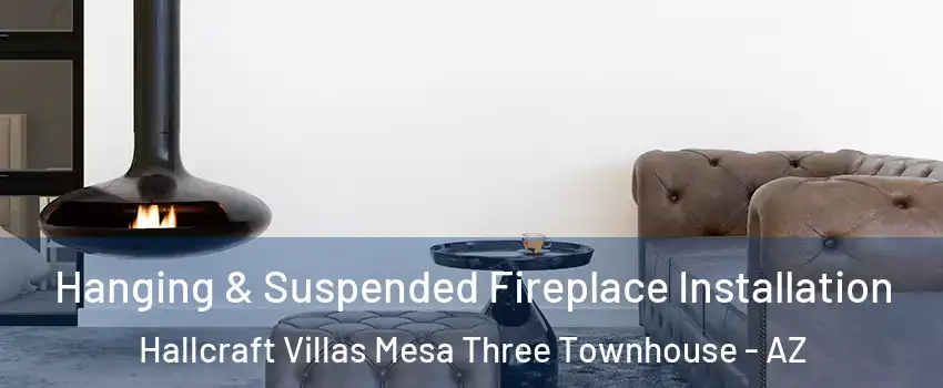 Hanging & Suspended Fireplace Installation Hallcraft Villas Mesa Three Townhouse - AZ