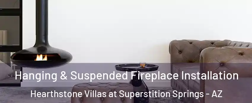 Hanging & Suspended Fireplace Installation Hearthstone Villas at Superstition Springs - AZ