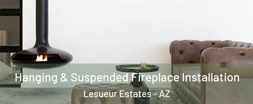 Hanging & Suspended Fireplace Installation Lesueur Estates - AZ