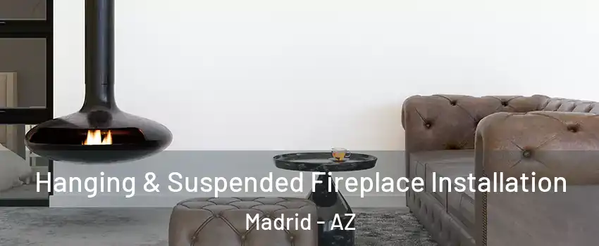 Hanging & Suspended Fireplace Installation Madrid - AZ
