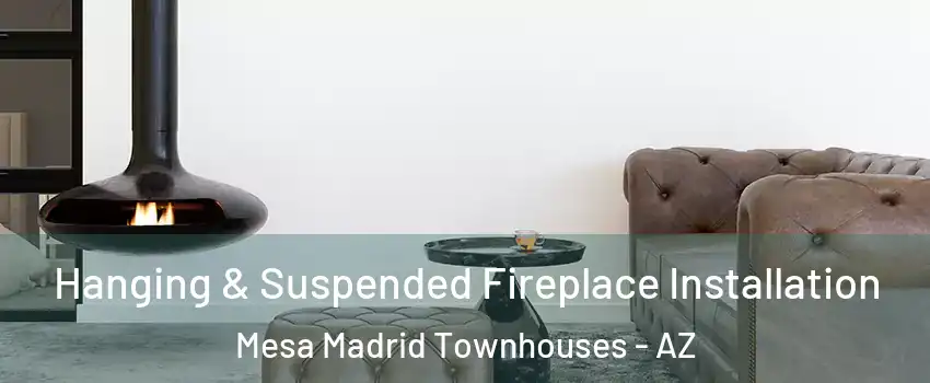Hanging & Suspended Fireplace Installation Mesa Madrid Townhouses - AZ