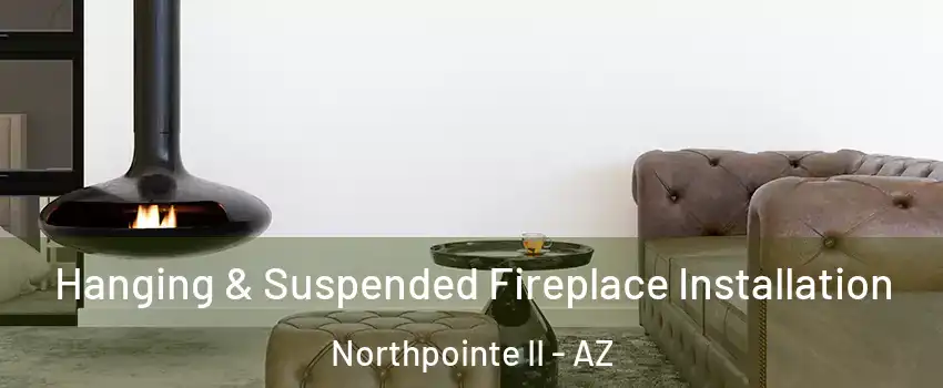 Hanging & Suspended Fireplace Installation Northpointe II - AZ