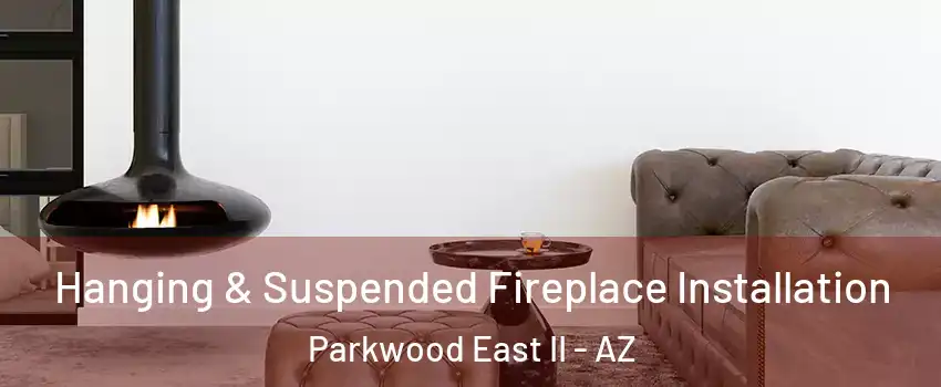 Hanging & Suspended Fireplace Installation Parkwood East II - AZ