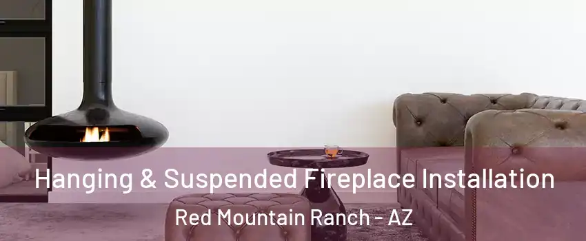 Hanging & Suspended Fireplace Installation Red Mountain Ranch - AZ