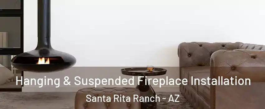 Hanging & Suspended Fireplace Installation Santa Rita Ranch - AZ