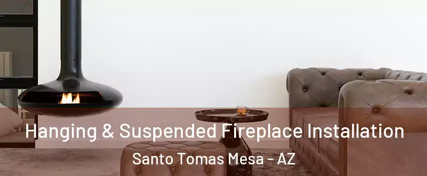 Hanging & Suspended Fireplace Installation Santo Tomas Mesa - AZ