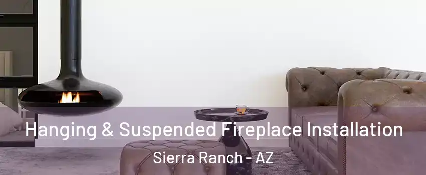 Hanging & Suspended Fireplace Installation Sierra Ranch - AZ