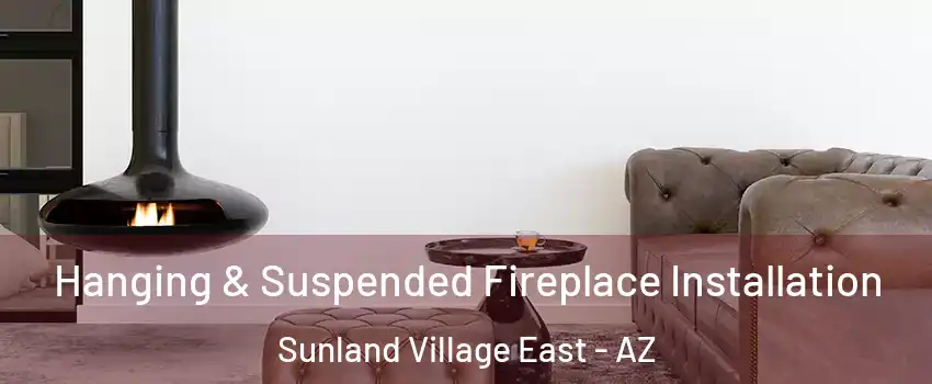 Hanging & Suspended Fireplace Installation Sunland Village East - AZ