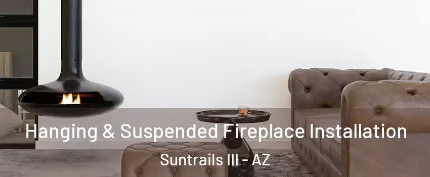 Hanging & Suspended Fireplace Installation Suntrails III - AZ