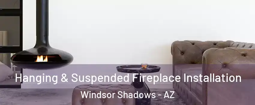 Hanging & Suspended Fireplace Installation Windsor Shadows - AZ