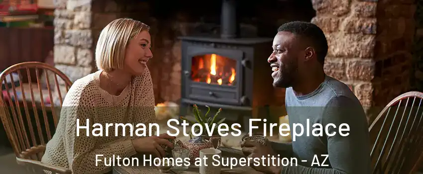 Harman Stoves Fireplace Fulton Homes at Superstition - AZ