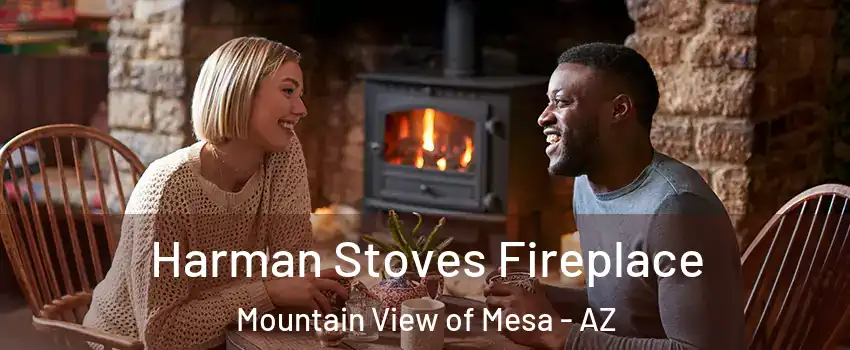 Harman Stoves Fireplace Mountain View of Mesa - AZ