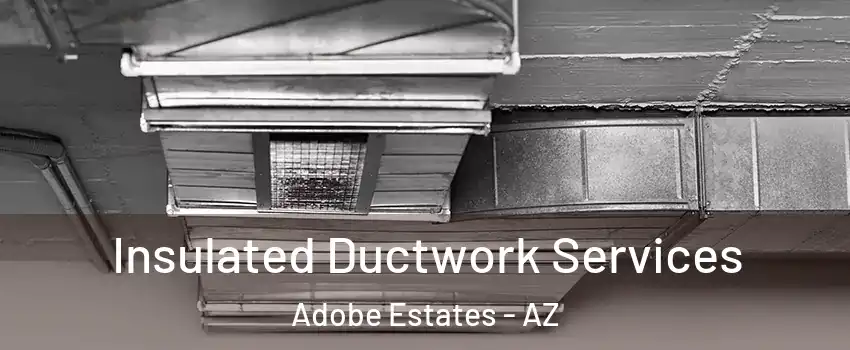 Insulated Ductwork Services Adobe Estates - AZ