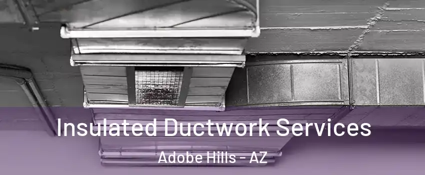 Insulated Ductwork Services Adobe Hills - AZ