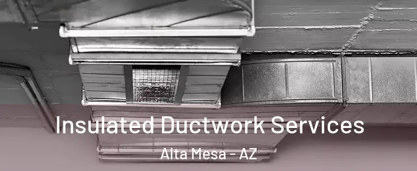 Insulated Ductwork Services Alta Mesa - AZ