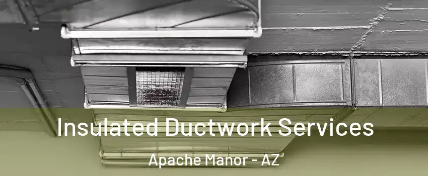 Insulated Ductwork Services Apache Manor - AZ
