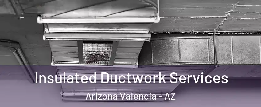 Insulated Ductwork Services Arizona Valencia - AZ
