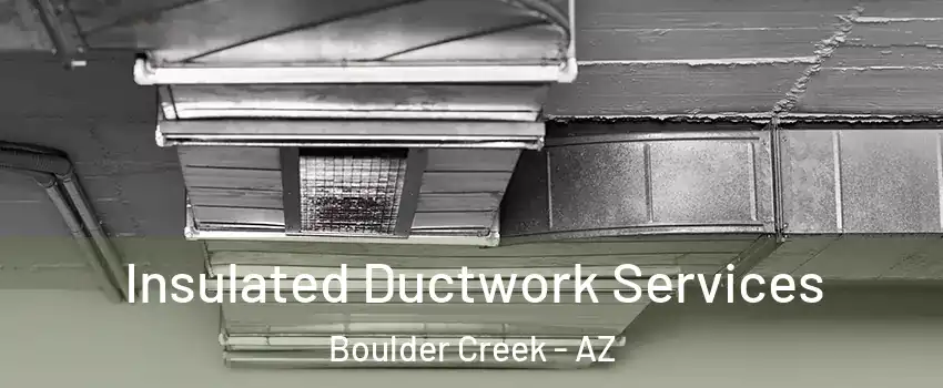 Insulated Ductwork Services Boulder Creek - AZ