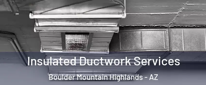 Insulated Ductwork Services Boulder Mountain Highlands - AZ