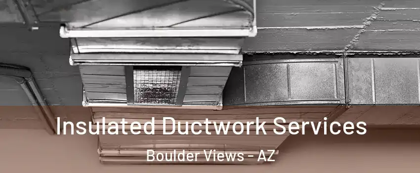 Insulated Ductwork Services Boulder Views - AZ