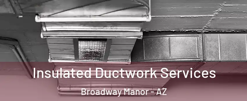 Insulated Ductwork Services Broadway Manor - AZ