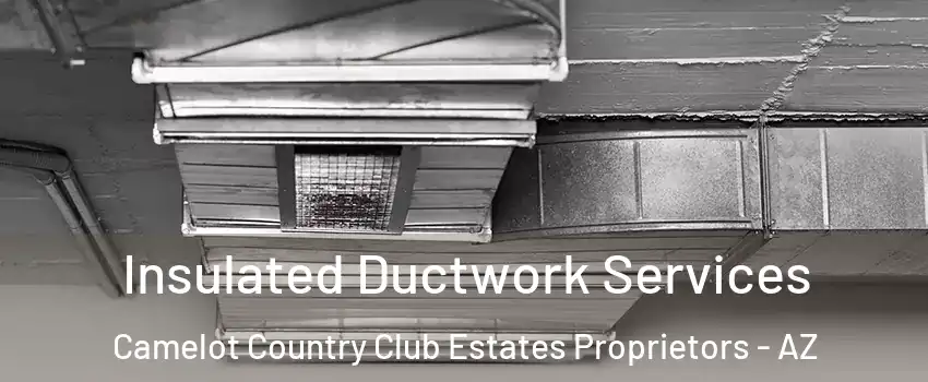 Insulated Ductwork Services Camelot Country Club Estates Proprietors - AZ