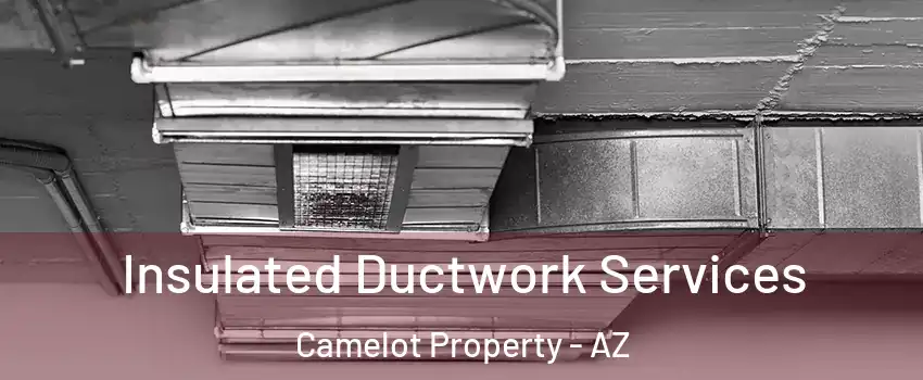 Insulated Ductwork Services Camelot Property - AZ