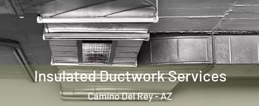 Insulated Ductwork Services Camino Del Rey - AZ