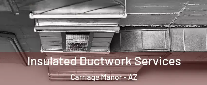 Insulated Ductwork Services Carriage Manor - AZ