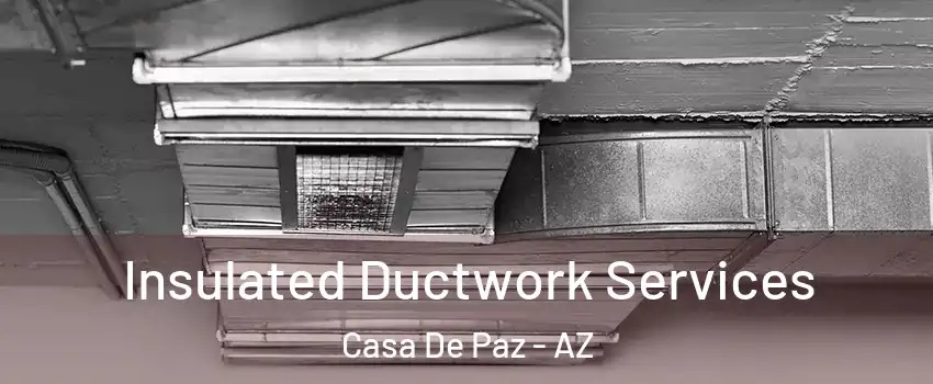 Insulated Ductwork Services Casa De Paz - AZ