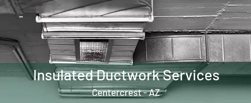 Insulated Ductwork Services Centercrest - AZ
